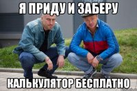 Я приду и заберу калькулятор бесплатно
