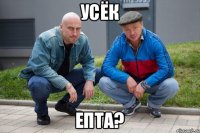 Усёк Епта?