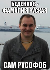 Беденков - фамили я руская сам русофоб