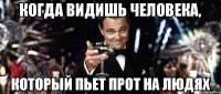Когда видишь человека, который пьет прот на людях