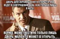 дверь для украины в нато открыта. она ведёт в завтрашний день. и не только лишь в нато. вернее, может вести не только лишь дверь, мало кто может её открыть.