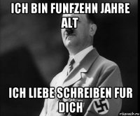 ich bin funfzehn jahre alt ich liebe schreiben fur dich