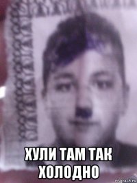  хули там так холодно