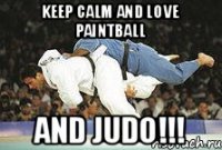 Keep calm and love paintball And judo!!!