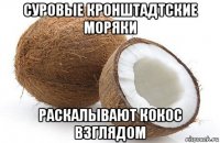суровые кронштадтские моряки раскалывают кокос взглядом