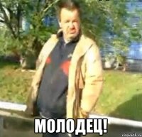  молодец!