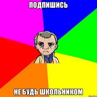 подпишись не будь школьником