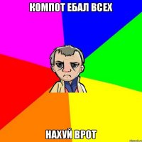 компот ебал всех нахуй врот