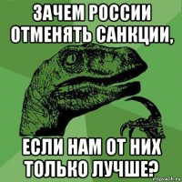 зачем россии отменять санкции, если нам от них только лучше?