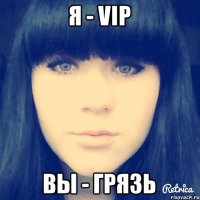 Я - VIP ВЫ - ГРЯЗЬ