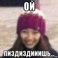 ой пиздиздииишь...