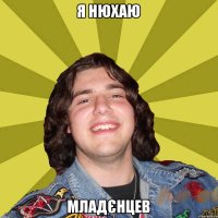 я нюхаю младєнцев