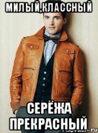 МИЛЫЙ,КЛАССНЫЙ СЕРЁЖА ПРЕКРАСНЫЙ