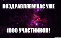 Поздравляем!Нас уже 1000 участников! 