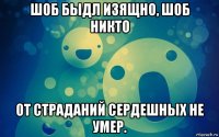 шоб быдл изящно, шоб никто от страданий сердешных не умер.