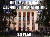 потому, что на 10 девчонок по статистике 3,9 ребят