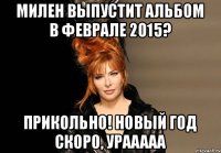 милен выпустит альбом в феврале 2015? прикольно! новый год скоро, урааааа