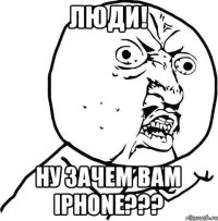 Люди! Ну зачем вам iPhone???