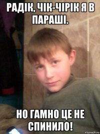 радік, чік-чірік я в параші. но гамно це не спинило!