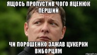 ящось пропустив чого Яценюк перший чи Порошенко зажав цукерки виборцям