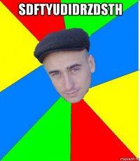 sdftyudidrzdsth 
