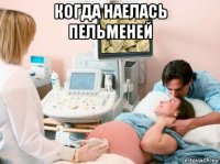 когда наелась пельменей 
