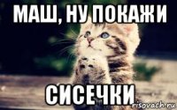 Маш, ну покажи сисечки