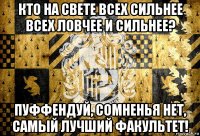 кто на свете всех сильнее всех ловчее и сильнее? пуффендуй, сомненья нет, самый лучший факультет!