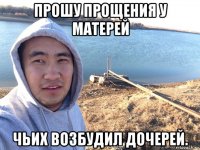 прошу прощения у матерей чьих возбудил дочерей.