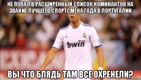 не попал в расширенный список номинантов на звание лучшего спортсмена года в Португалии вы что блядь там все охренели?