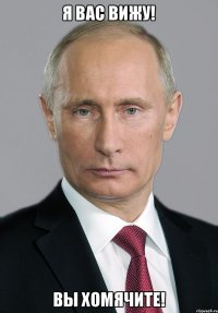 Я ВАС ВИЖУ! ВЫ ХОМЯЧИТЕ!