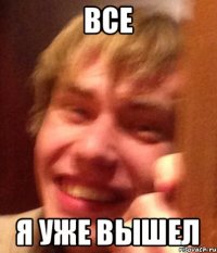 Все Я уже вышел