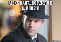 aleks dant...все дело в шляпе!)) 