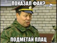 Показал фак? Подметай плац