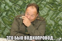  Это быо водкопровод...