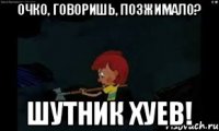 очко, говоришь, позжимало? Шутник хуев!