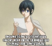 письмо: если ты это читаешь значит меня уже нет в живых|шо за хрень? повторить дубль!