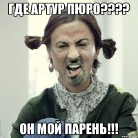 Где Артур Пюро???? он мой парень!!!