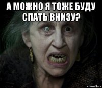 а можно я тоже буду спать внизу? 