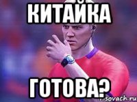 КИТАЙКА ГОТОВА?