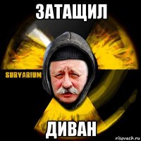 затащил диван