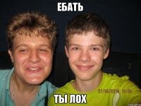 ебать ты лох