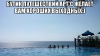 Бутик путешествий Арт'с желает вам хороших выходных:) 