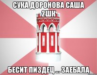 Сука Доронова Саша 2шк бесит пиздец ... заебала