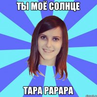 ты моё солнце тара рарара