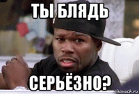 ты блядь серьёзно?