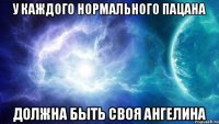 У каждого нормального пацана Должна быть своя Ангелина