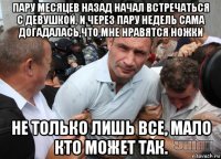 пару месяцев назад начал встречаться с девушкой, и через пару недель сама догадалась,что мне нравятся ножки не только лишь все, мало кто может так.