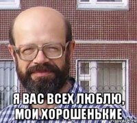  Я вас всех люблю, мои хорошенькие