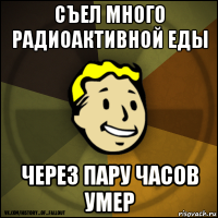 съел много радиоактивной еды через пару часов умер